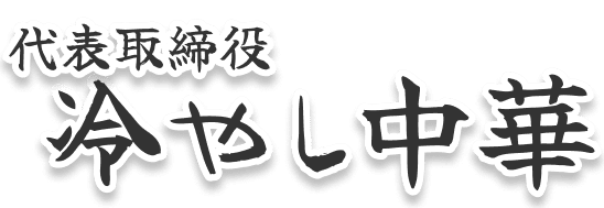 代表取締役 冷やし中華